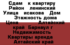 Сдам 1-к квартиру › Район ­ ленинский › Улица ­ исакова › Дом ­ 229 › Этажность дома ­ 5 › Цена ­ 8 000 - Алтайский край, Барнаул г. Недвижимость » Квартиры аренда   . Алтайский край